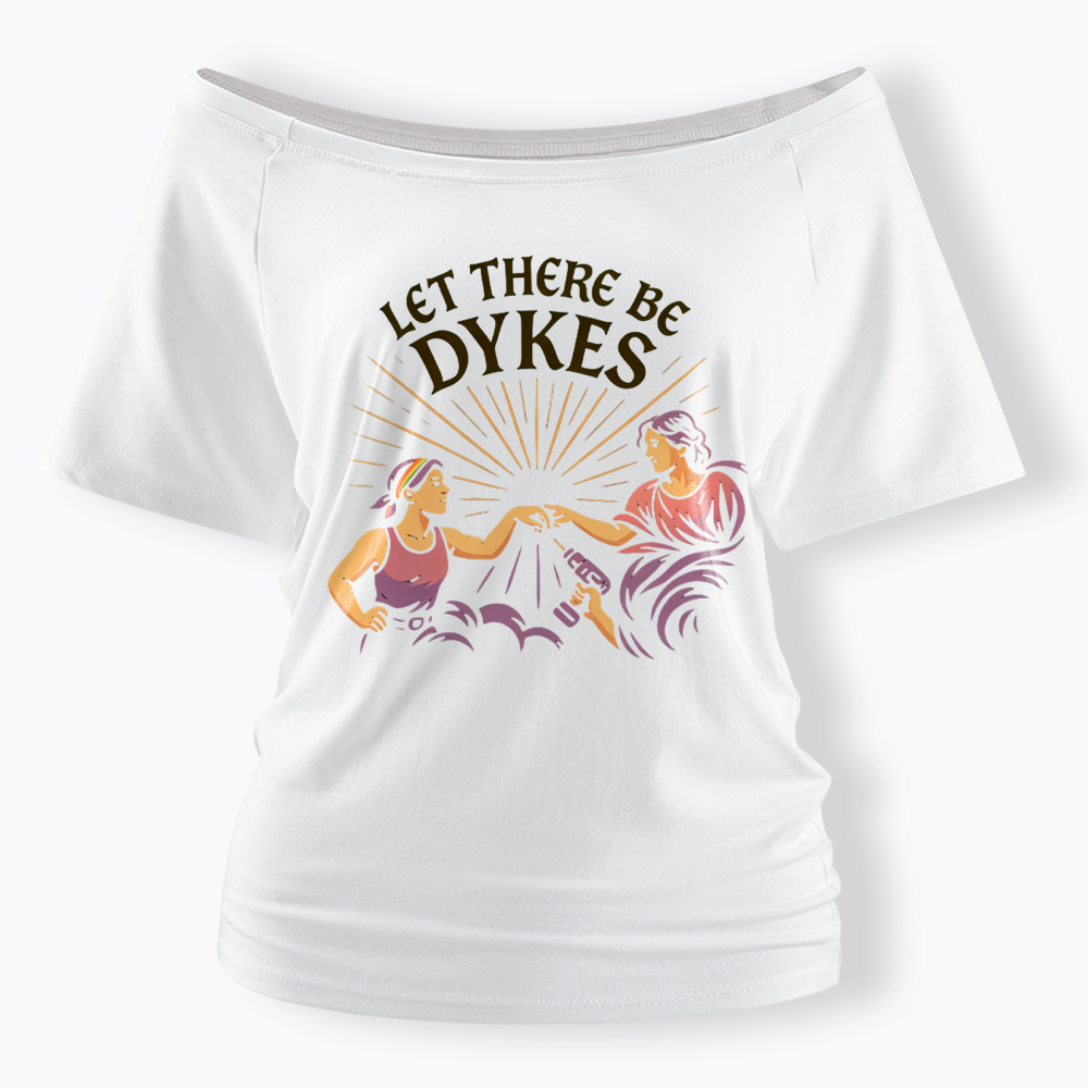 Let There Be Dykes Off Shoulder T-Shirt