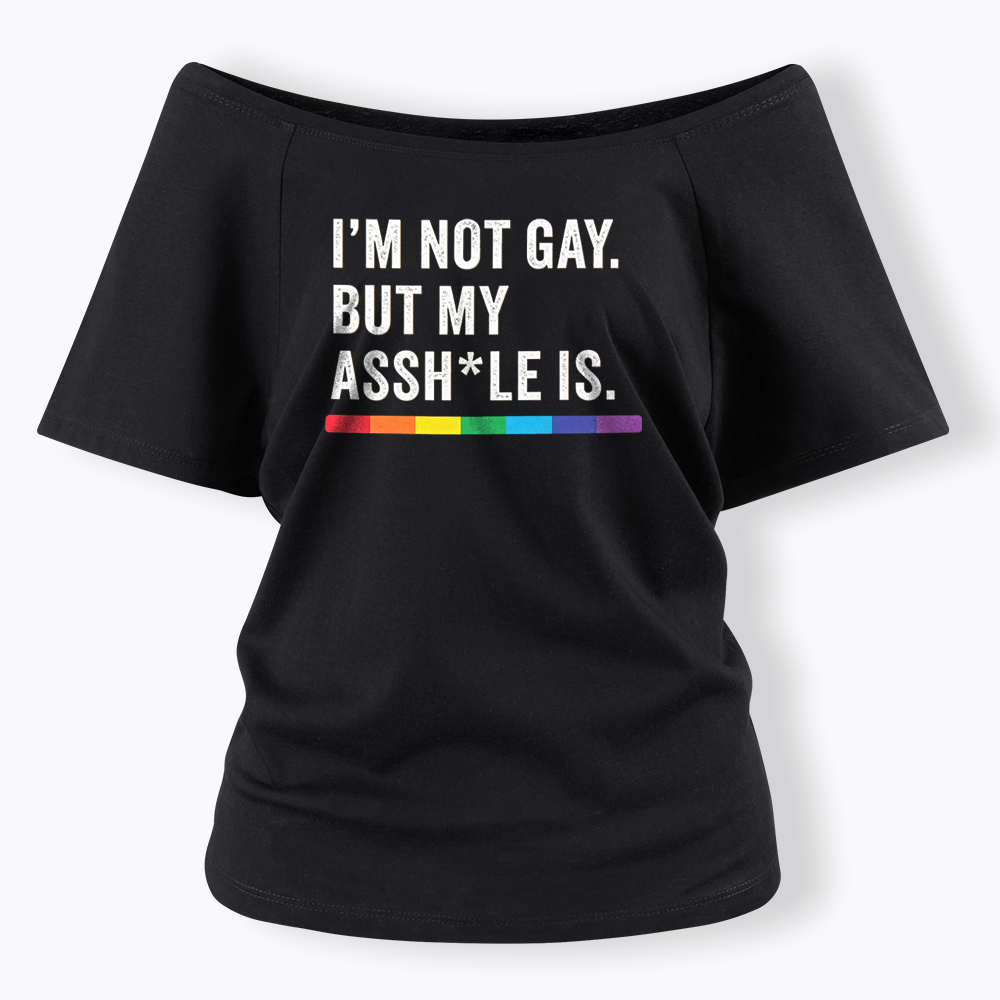 I'm Not Gay But My Ass is Off Shoulder T-shirt