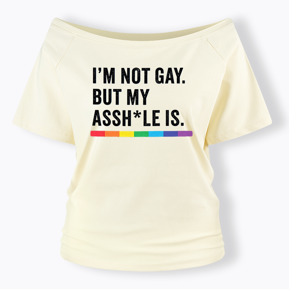 I'm Not Gay But My Ass is Off Shoulder T-shirt