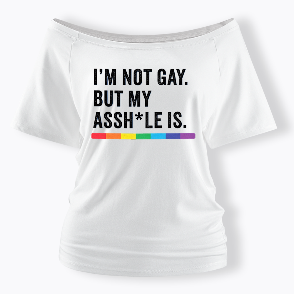 I'm Not Gay But My Ass is Off Shoulder T-shirt