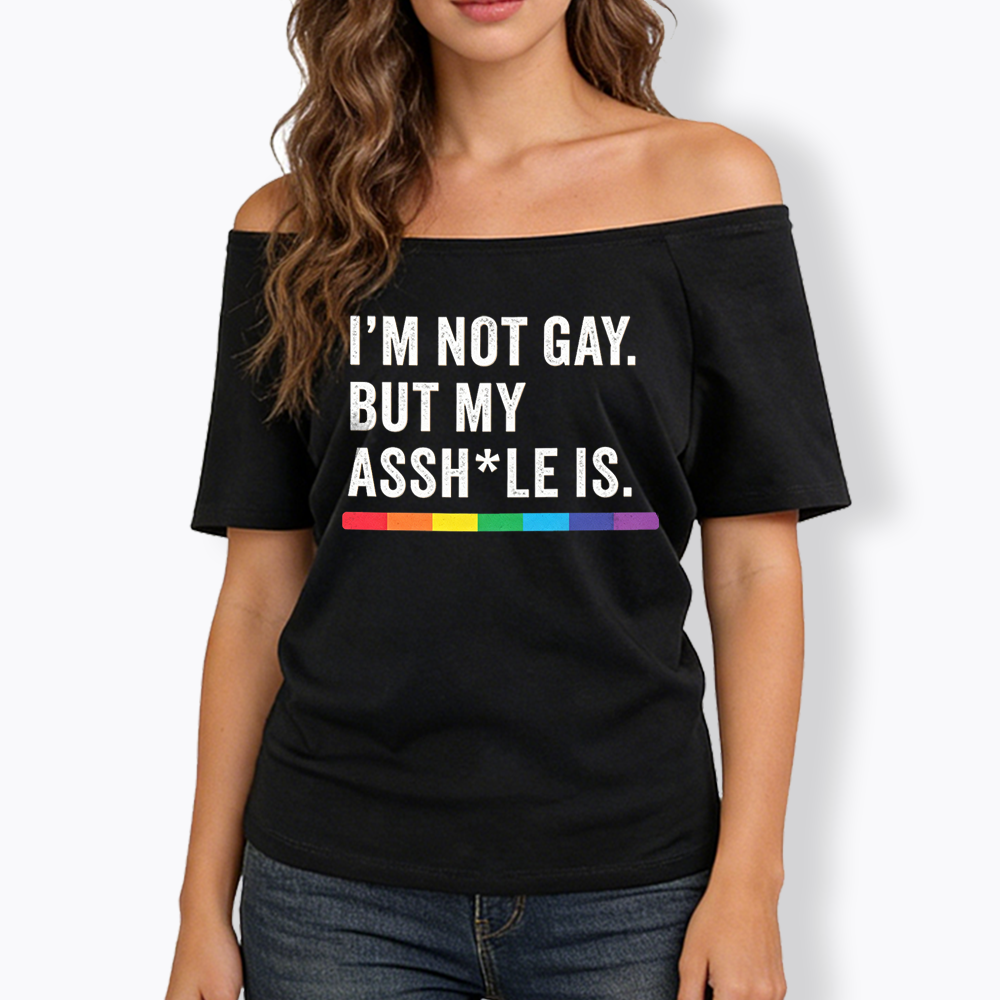 I'm Not Gay But My Ass is Off Shoulder T-shirt