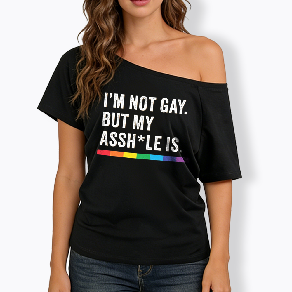 I'm Not Gay But My Ass is Off Shoulder T-shirt