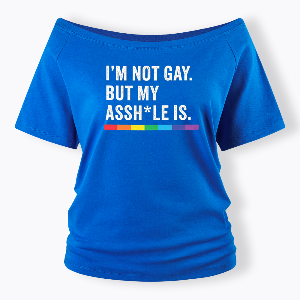 I'm Not Gay But My Ass is Off Shoulder T-shirt