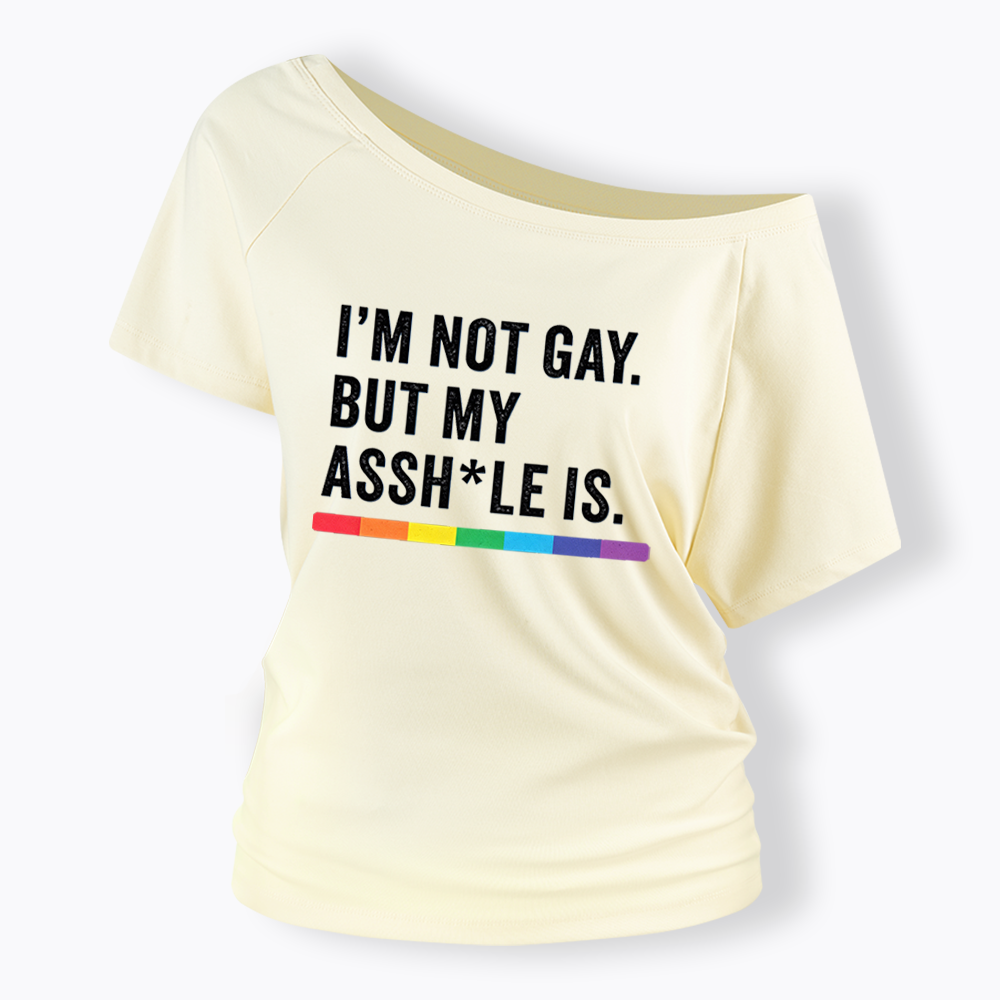 I'm Not Gay But My Ass is Off Shoulder T-shirt