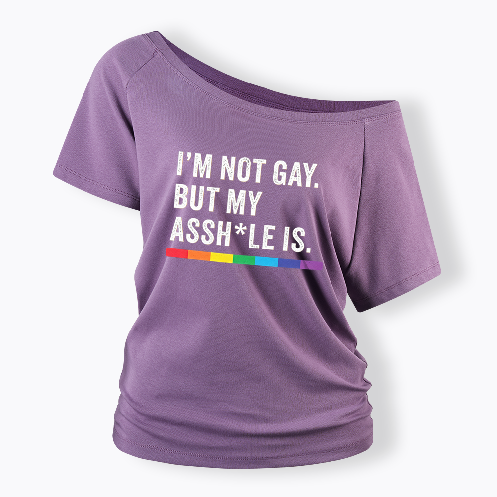 I'm Not Gay But My Ass is Off Shoulder T-shirt