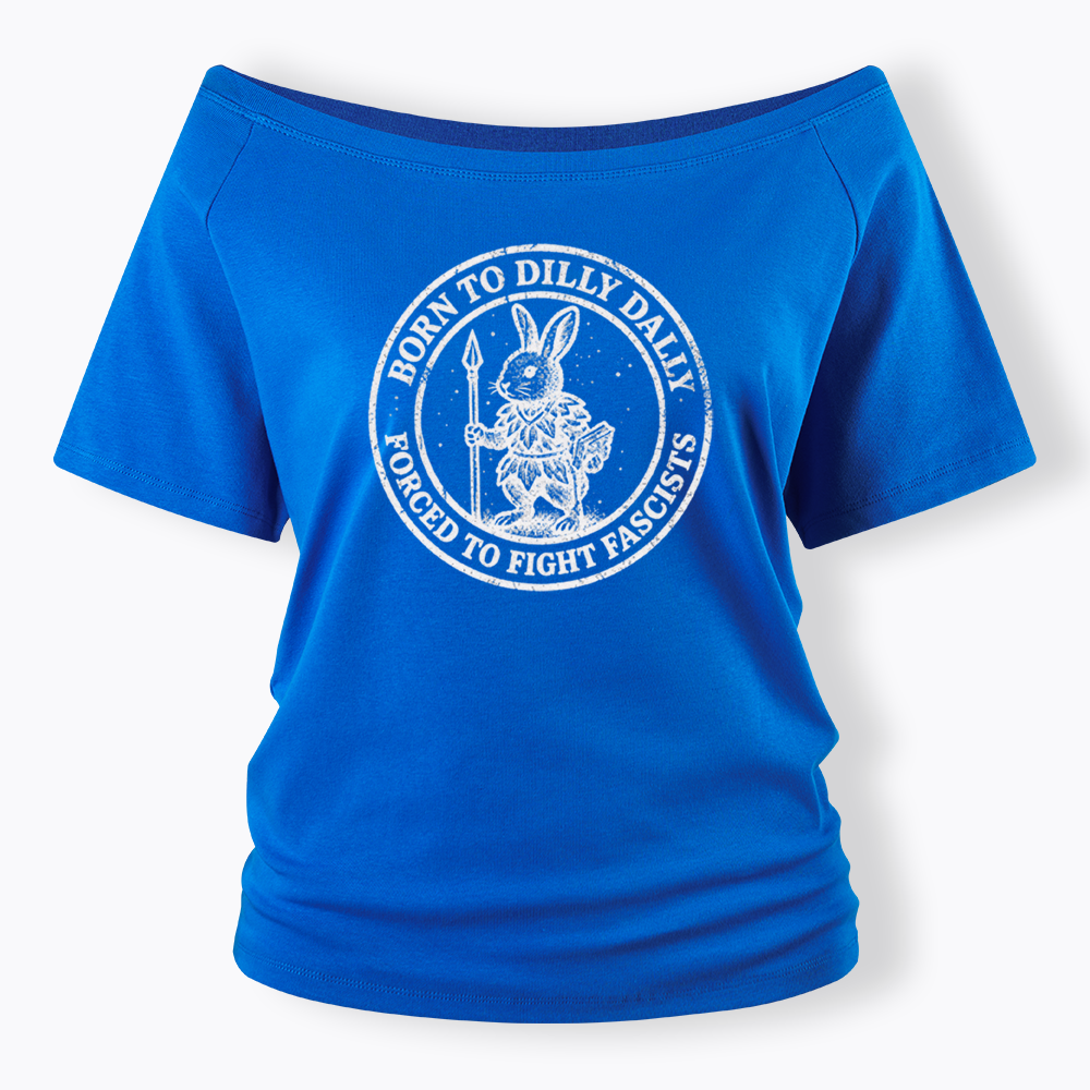 Born to Dilly Dally Forced to Fight Off Shoulder T-shirt