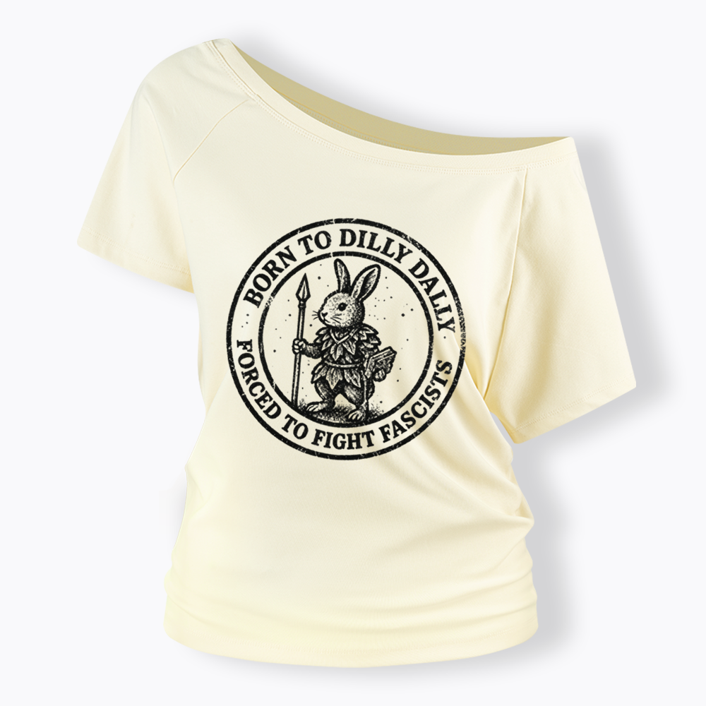 Born to Dilly Dally Forced to Fight Off Shoulder T-shirt