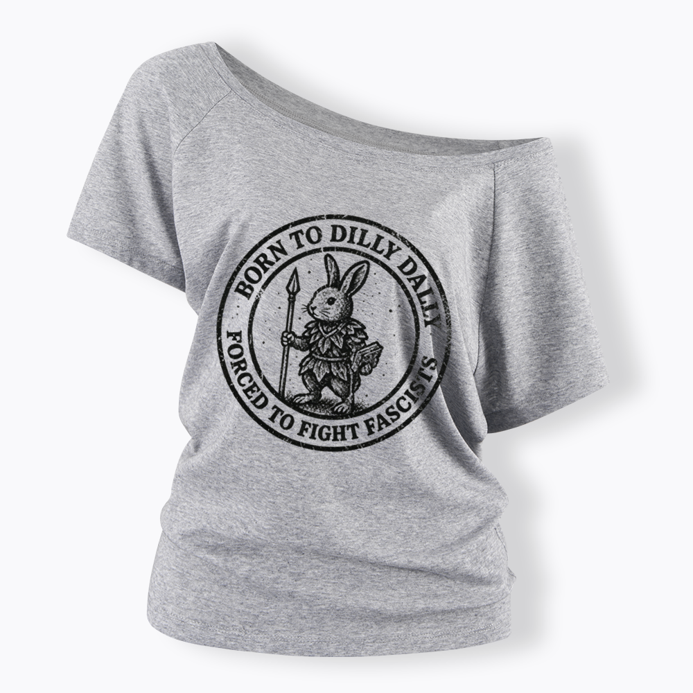 Born to Dilly Dally Forced to Fight Off Shoulder T-shirt