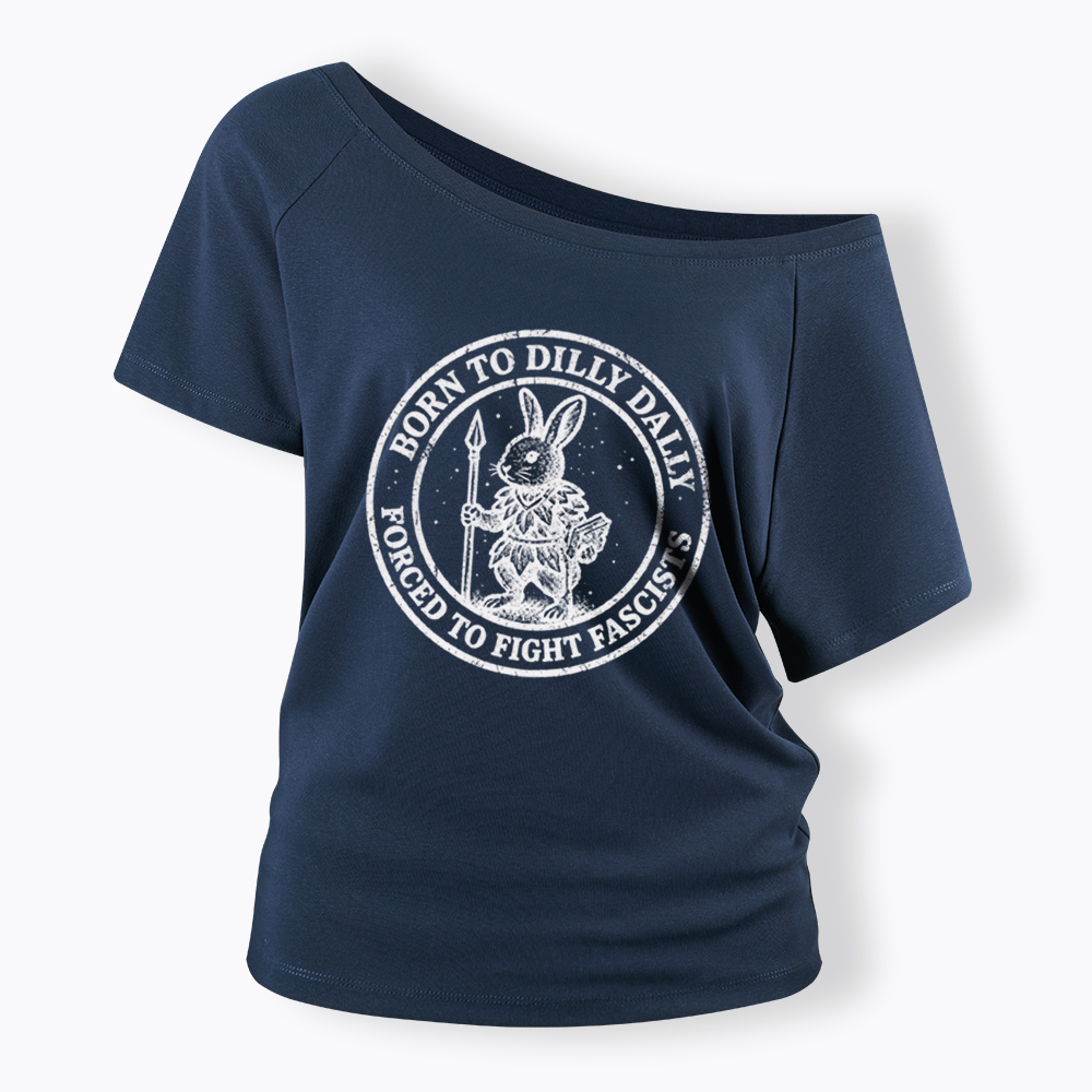 Born to Dilly Dally Forced to Fight Off Shoulder T-shirt