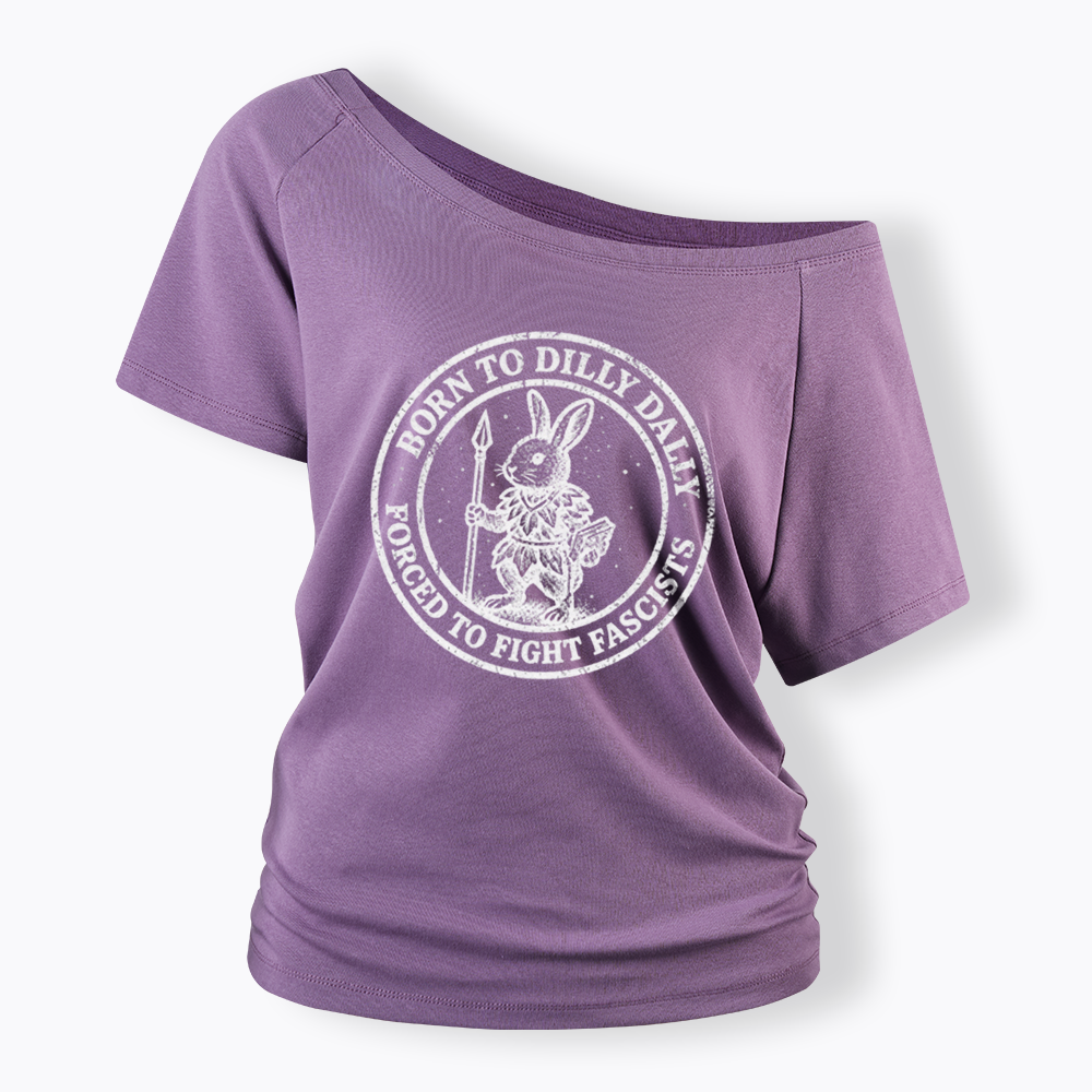 Born to Dilly Dally Forced to Fight Off Shoulder T-shirt