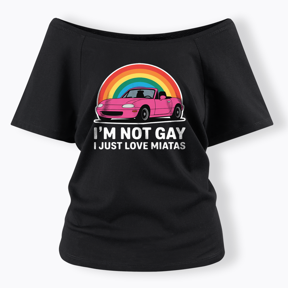I’m Not Gay I Just Love Miatas Off Shoulder T-shirt
