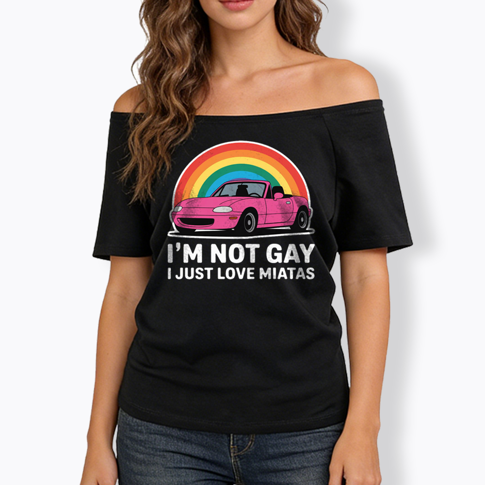 I’m Not Gay I Just Love Miatas Off Shoulder T-shirt