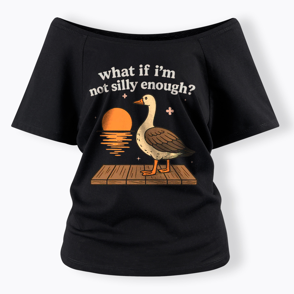 What If I'm Not Silly Enough Off Shoulder T-Shirt