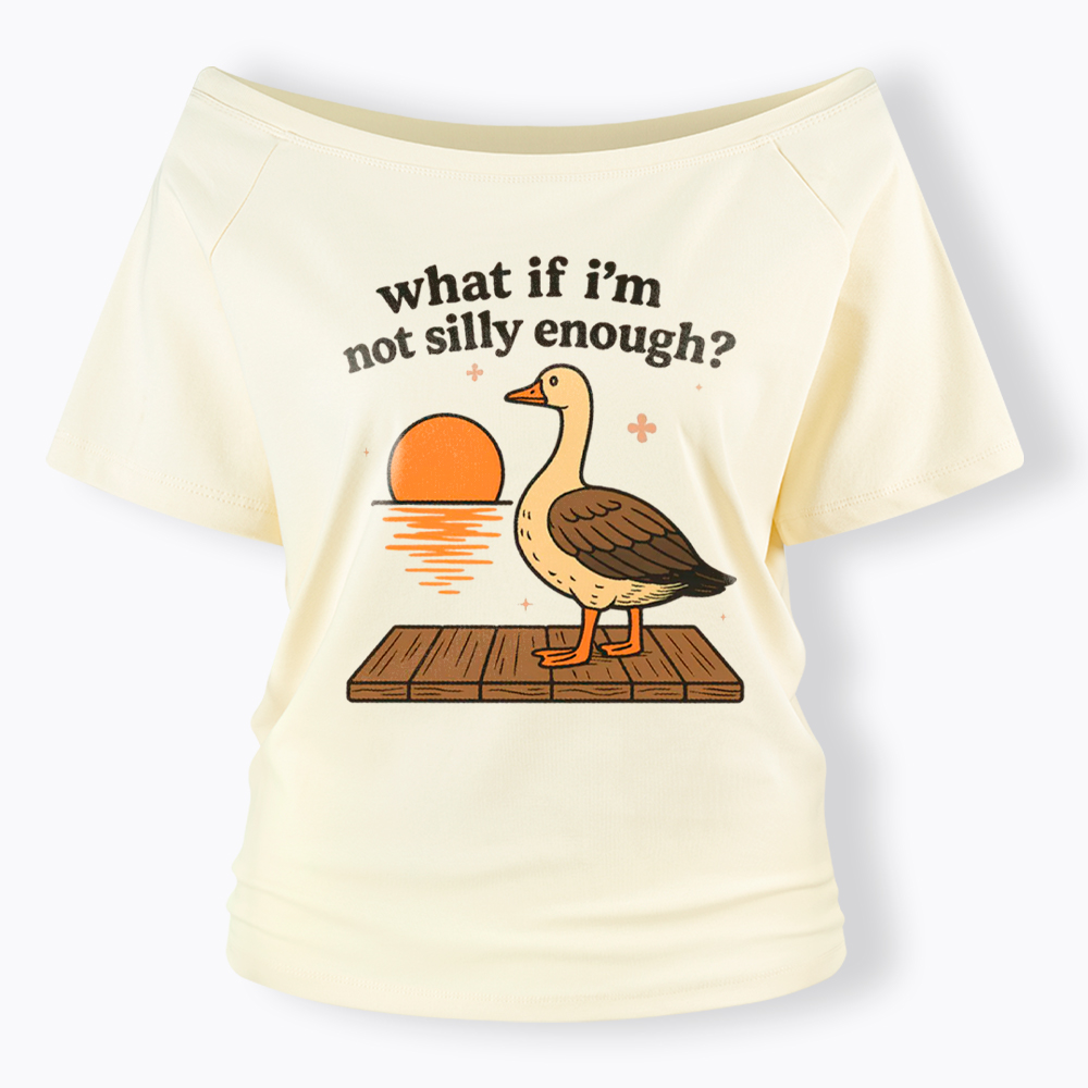 What If I'm Not Silly Enough Off Shoulder T-Shirt