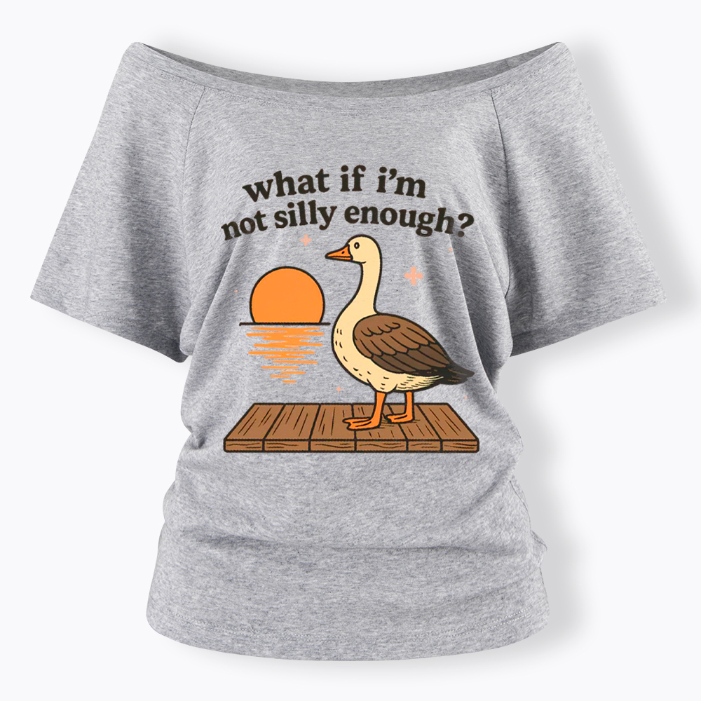 What If I'm Not Silly Enough Off Shoulder T-Shirt