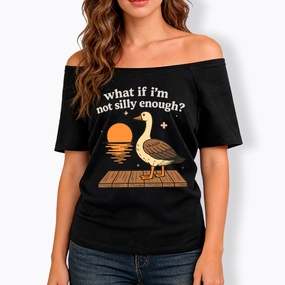 What If I'm Not Silly Enough Off Shoulder T-Shirt