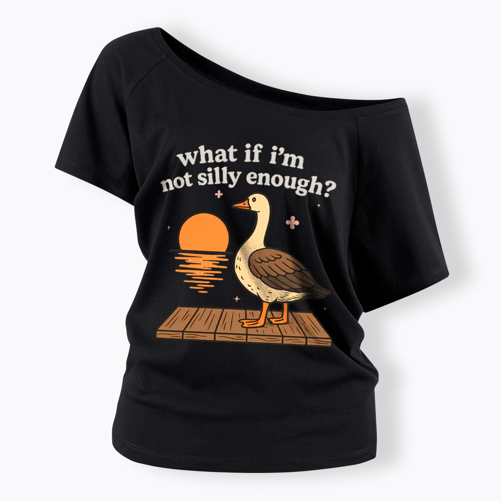 What If I'm Not Silly Enough Off Shoulder T-Shirt
