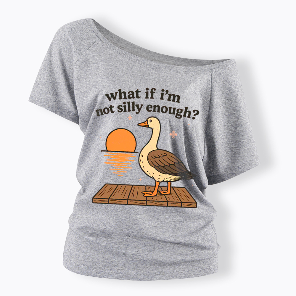 What If I'm Not Silly Enough Off Shoulder T-Shirt
