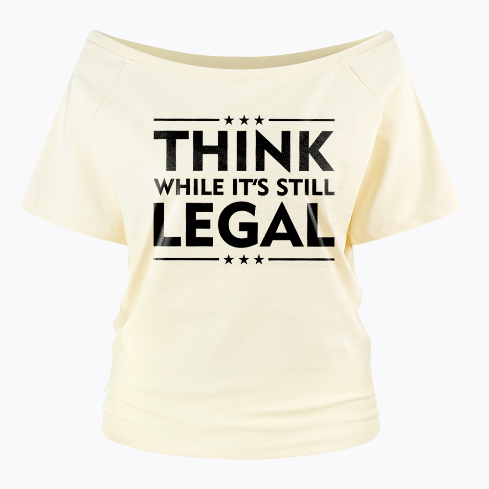 Think While It's Still Legal Off Shoulder T-Shirt