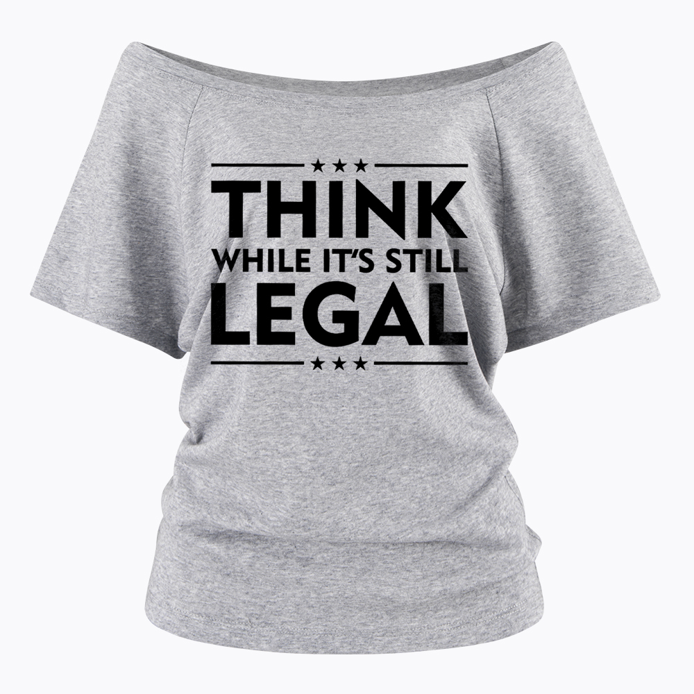 Think While It's Still Legal Off Shoulder T-Shirt