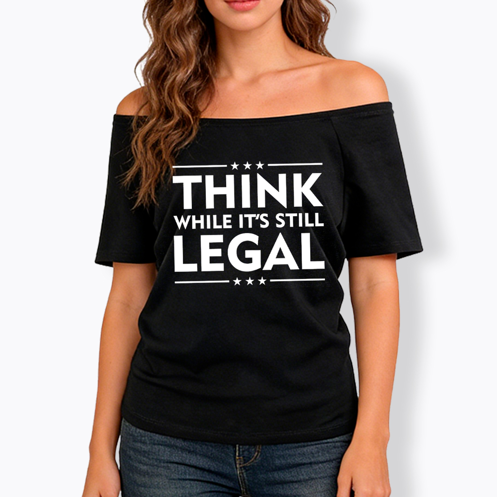Think While It's Still Legal Off Shoulder T-Shirt