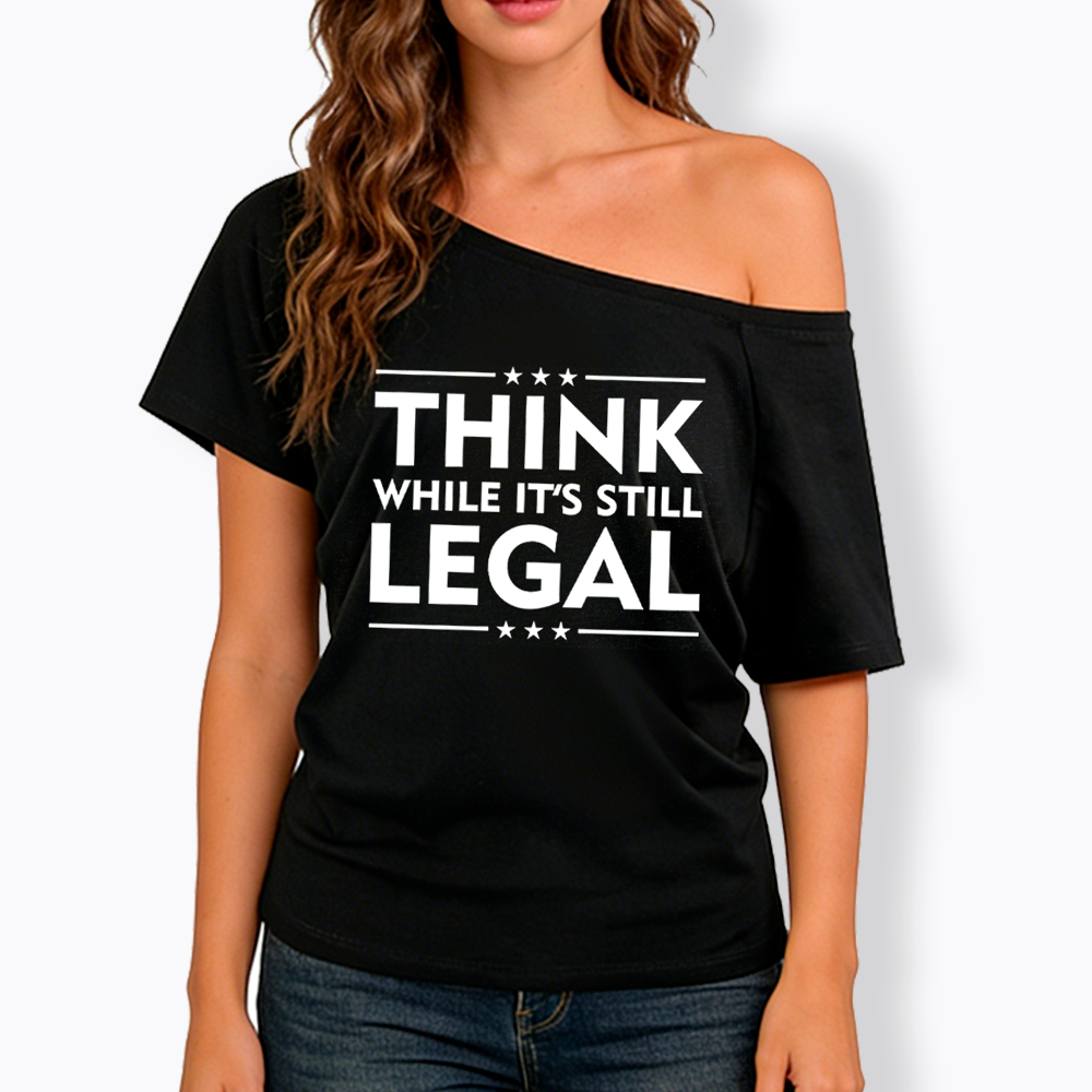 Think While It's Still Legal Off Shoulder T-Shirt