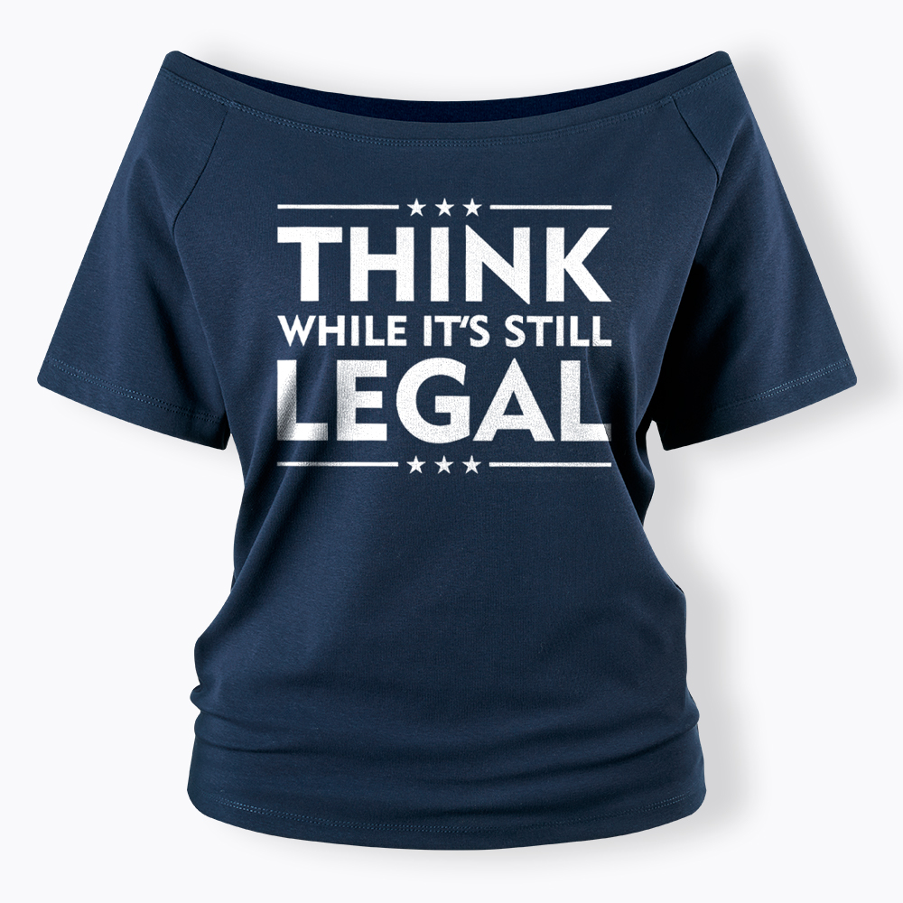 Think While It's Still Legal Off Shoulder T-Shirt