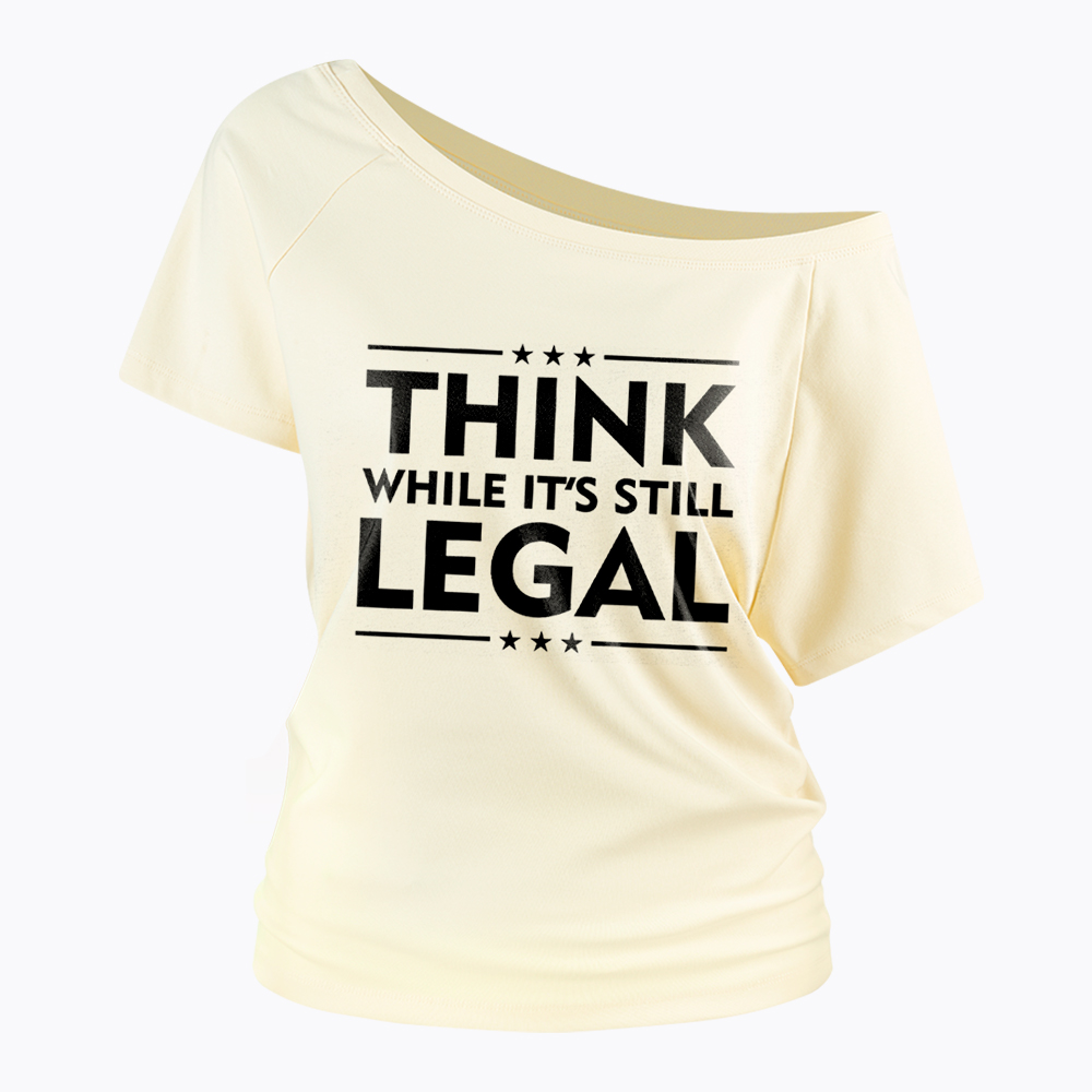 Think While It's Still Legal Off Shoulder T-Shirt