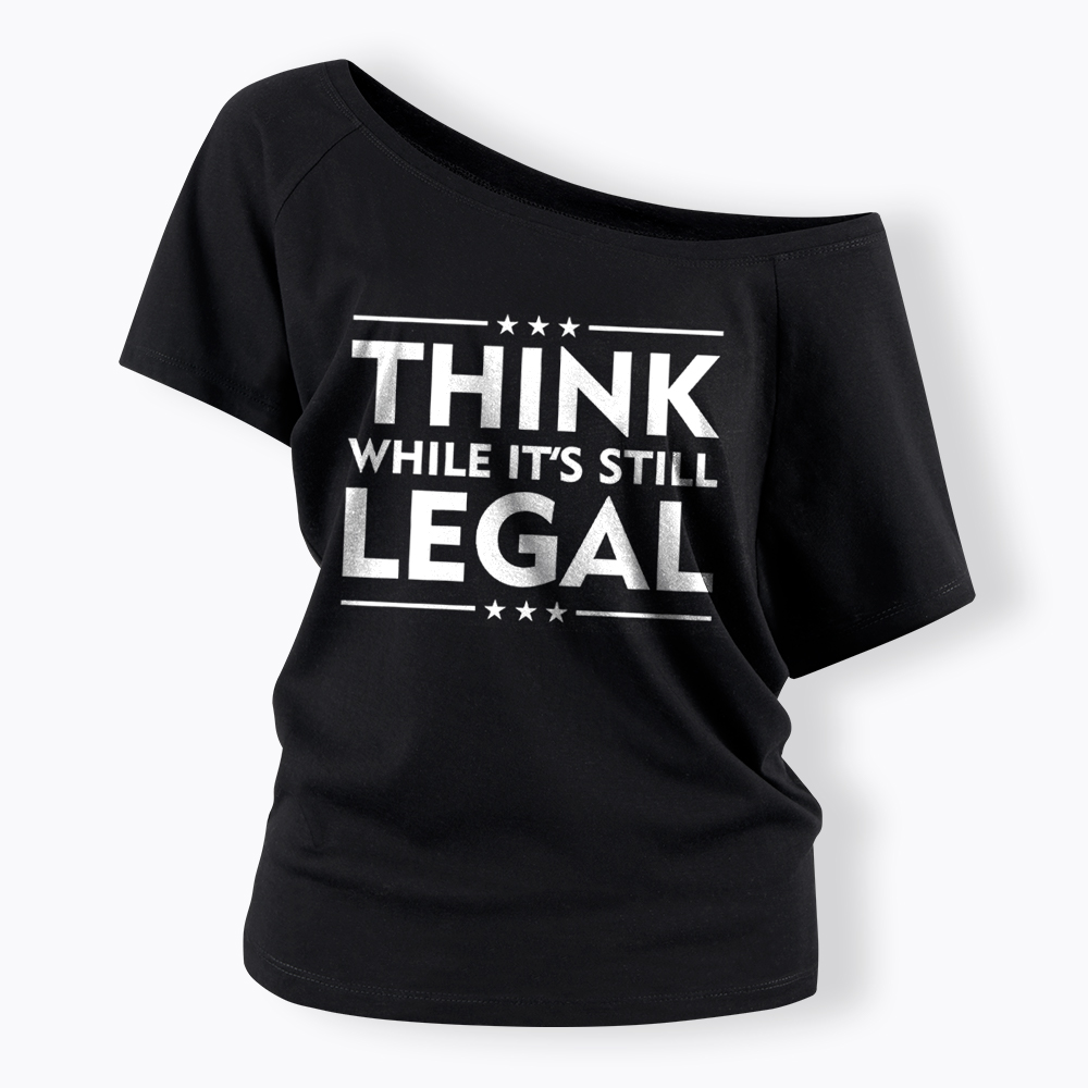 Think While It's Still Legal Off Shoulder T-Shirt