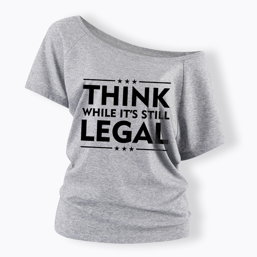 Think While It's Still Legal Off Shoulder T-Shirt