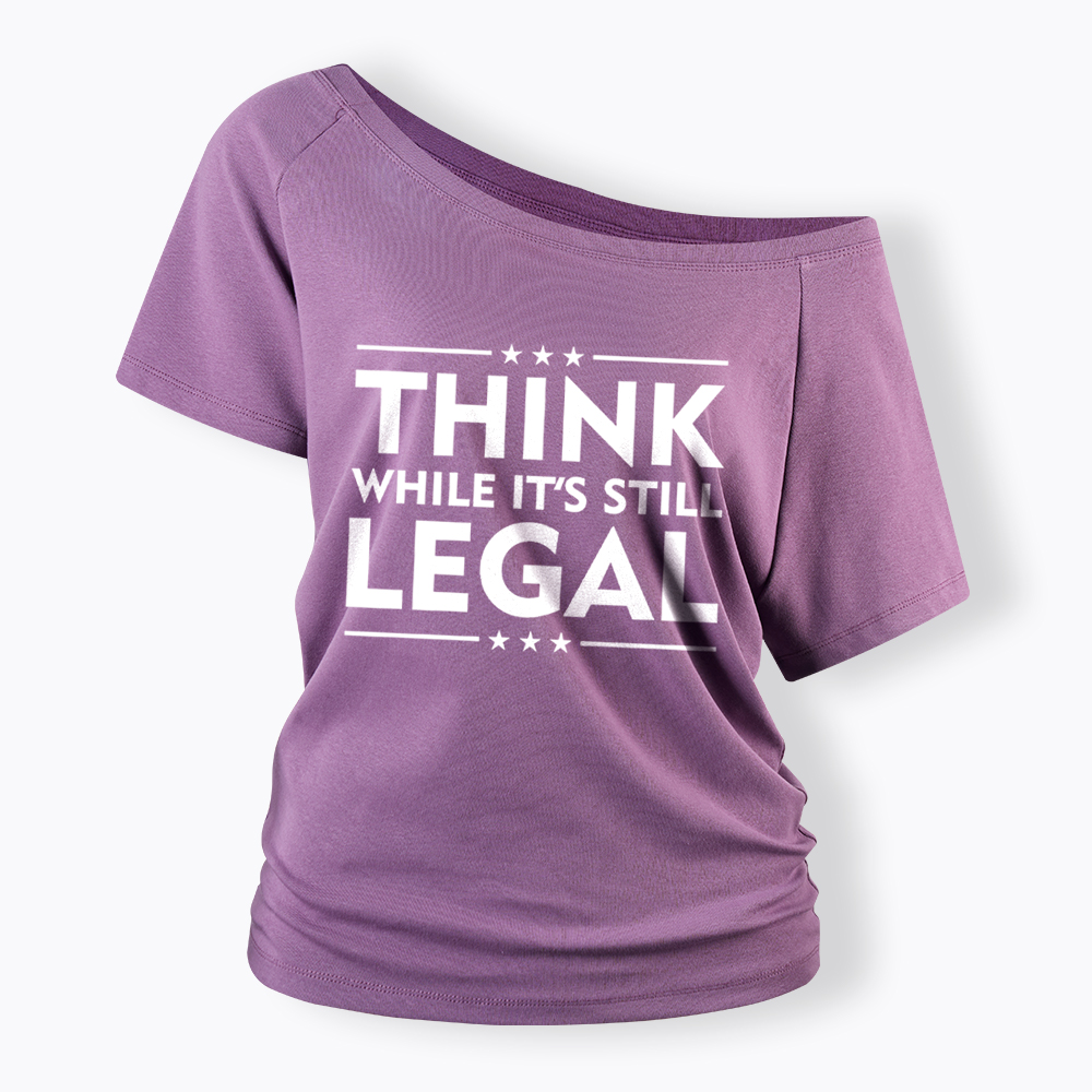 Think While It's Still Legal Off Shoulder T-Shirt