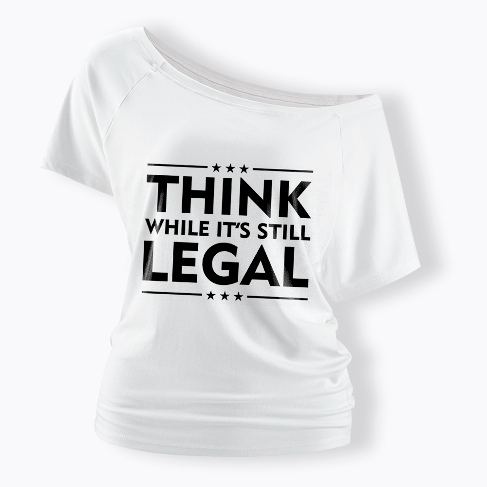 Think While It's Still Legal Off Shoulder T-Shirt
