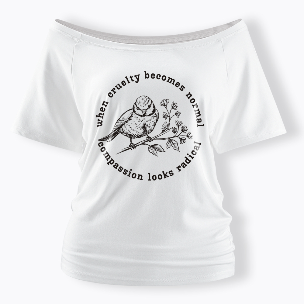 When Cruelty Becomes Norma Compassion Looks Radical Floral Bird Off Shoulder T-Shirt