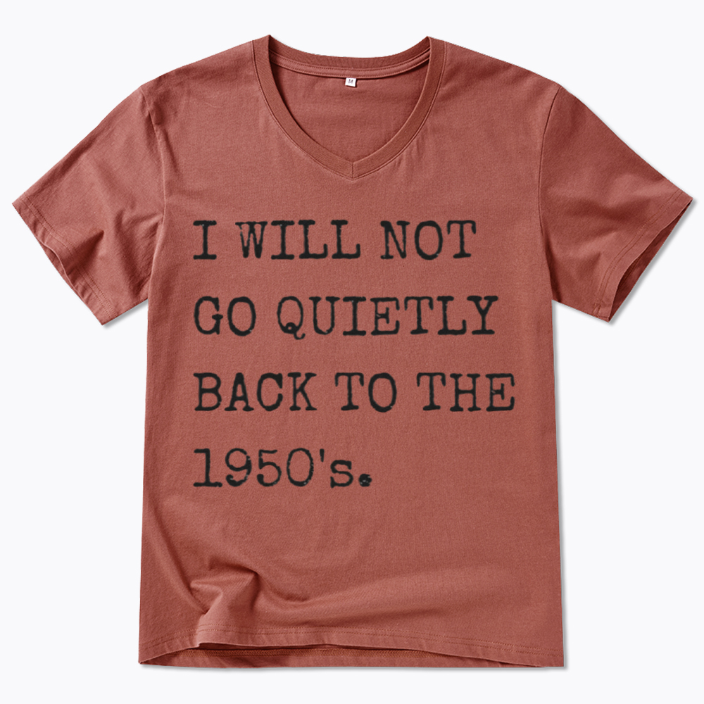 I Will Not Go Quietly Back to the 1950's V-Neck Classic T-Shirt