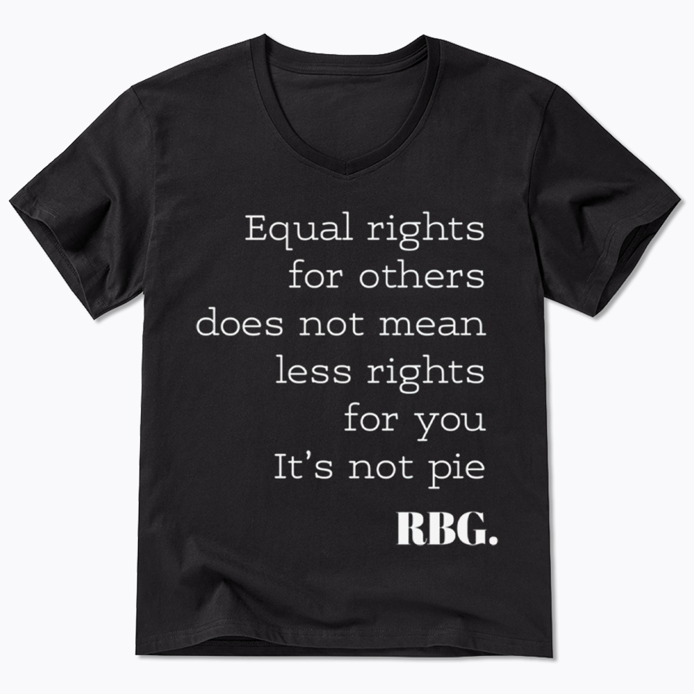 RBG Equal Rights for Others Does Not Mean Less Rights for You It's Not Pie V-Neck Classic T-Shirt