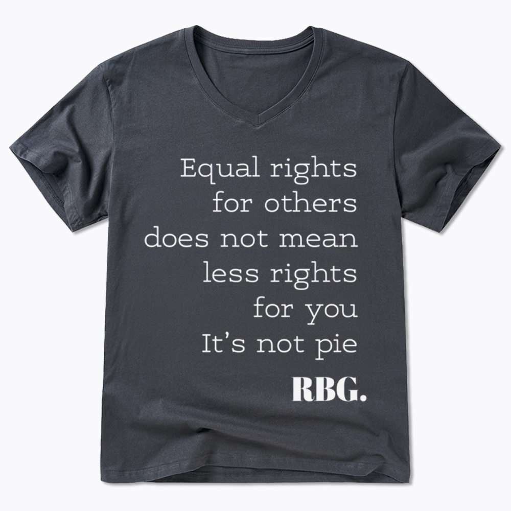 RBG Equal Rights for Others Does Not Mean Less Rights for You It's Not Pie V-Neck Classic T-Shirt