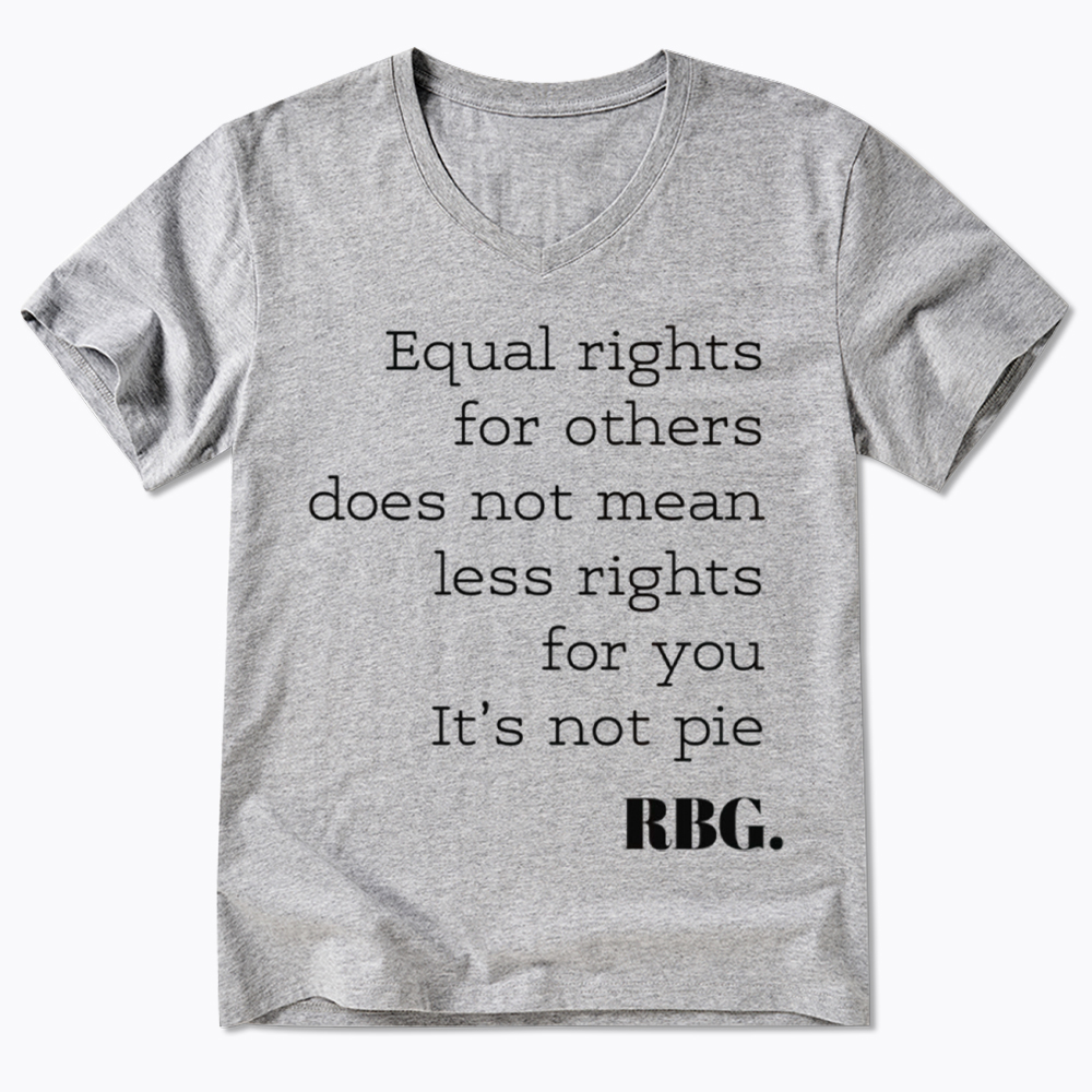 RBG Equal Rights for Others Does Not Mean Less Rights for You It's Not Pie V-Neck Classic T-Shirt