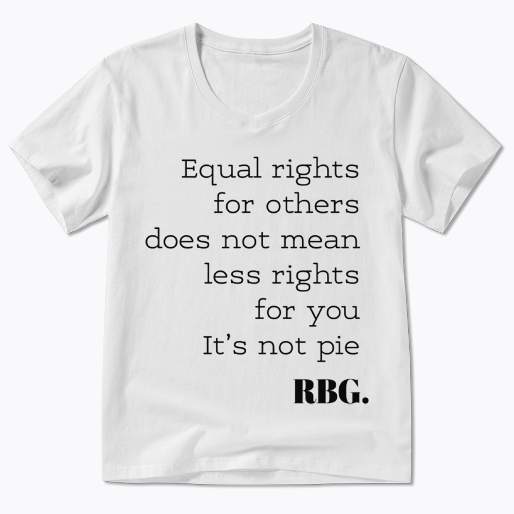 RBG Equal Rights for Others Does Not Mean Less Rights for You It's Not Pie V-Neck Classic T-Shirt