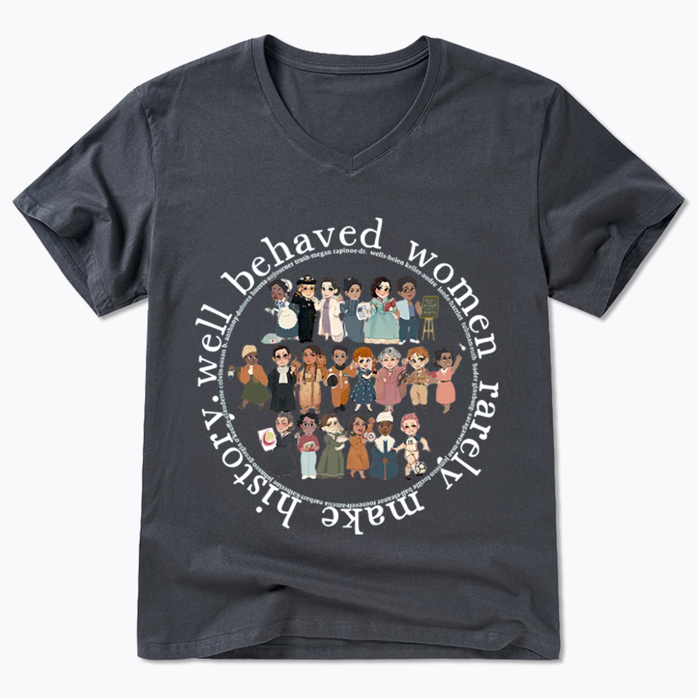 Well Behaved Women Rarely Make History Strong Women V-Neck Classic T-Shirt