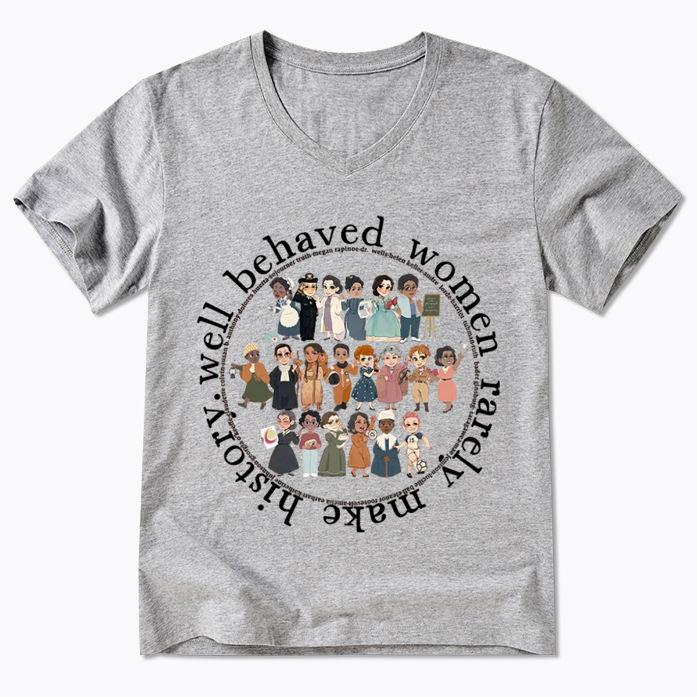 Well Behaved Women Rarely Make History Strong Women V-Neck Classic T-Shirt