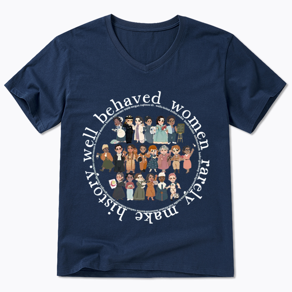 Well Behaved Women Rarely Make History Strong Women V-Neck Classic T-Shirt