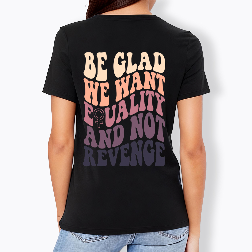 Be Glad We Want Equality and Not Revenge V-Neck Classic T-Shirt