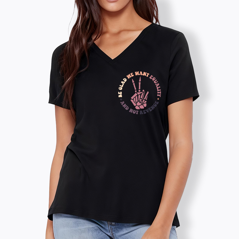Be Glad We Want Equality and Not Revenge V-Neck Classic T-Shirt