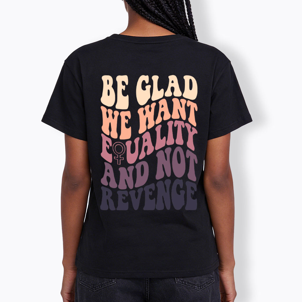 Be Glad We Want Equality and Not Revenge V-Neck Classic T-Shirt