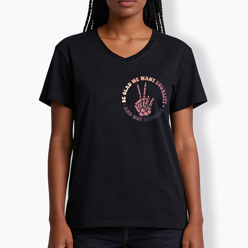 Be Glad We Want Equality and Not Revenge V-Neck Classic T-Shirt