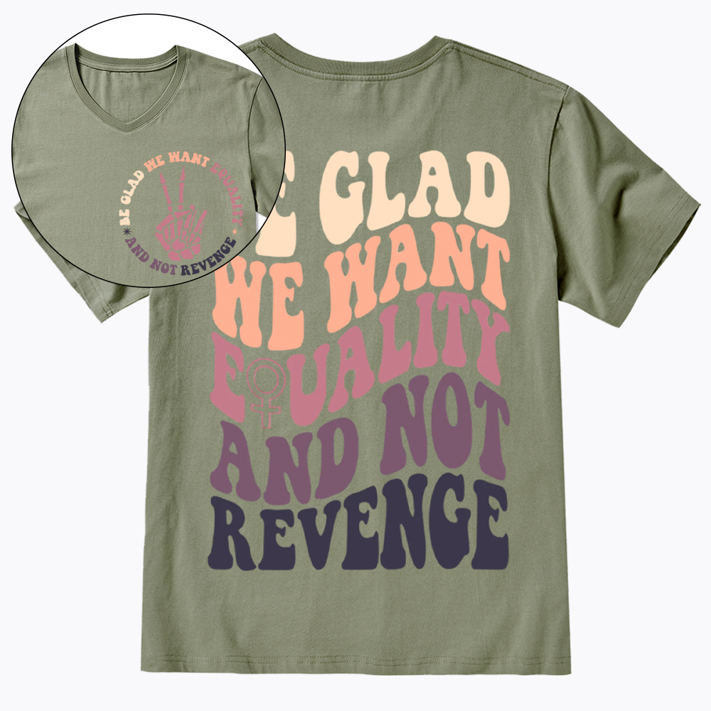 Be Glad We Want Equality and Not Revenge V-Neck Classic T-Shirt
