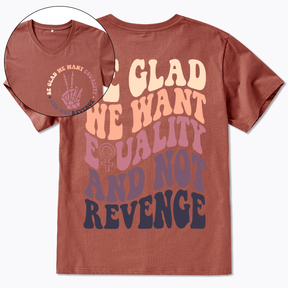 Be Glad We Want Equality and Not Revenge V-Neck Classic T-Shirt