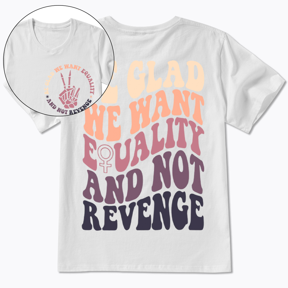 Be Glad We Want Equality and Not Revenge V-Neck Classic T-Shirt