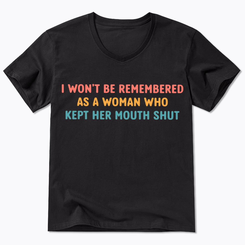 I Won'T Be Remembered As a Woman Who Kept Her Mouth Shut V-Neck Classic T-Shirt