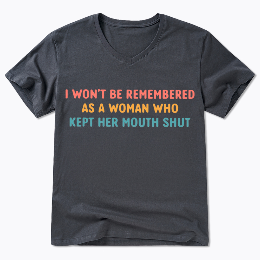 I Won'T Be Remembered As a Woman Who Kept Her Mouth Shut V-Neck Classic T-Shirt